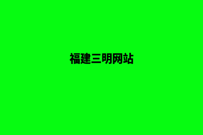 三明网站重做升级(福建三明网站)