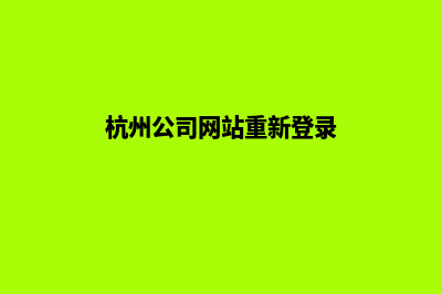 杭州公司网站重做多少钱(杭州公司网站重新登录)