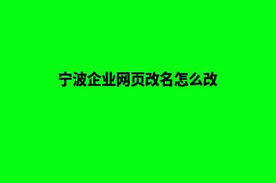 宁波企业网页改版(宁波企业网页改名怎么改)