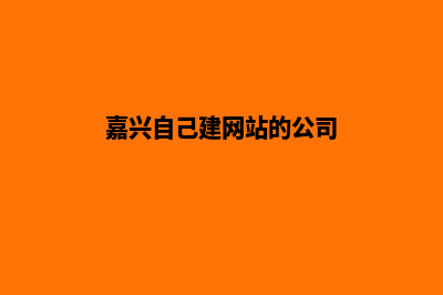 嘉兴自己建网站需要多少钱(嘉兴自己建网站的公司)