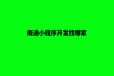 南通小程序开发流程(南通小程序开发找哪家)
