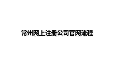 常州公司网站开发费用(常州网上注册公司官网流程)