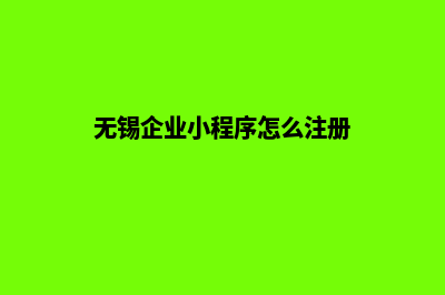 无锡企业小程序制作(无锡企业小程序怎么注册)