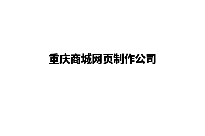 重庆商城网页制作报价(重庆商城网页制作公司)