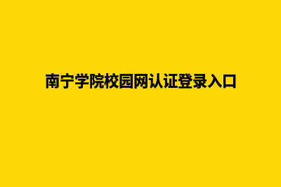 南宁学校网站改版多少钱(南宁学院校园网认证登录入口)