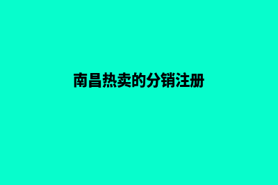 南昌分销小程序怎么定制(南昌热卖的分销注册)