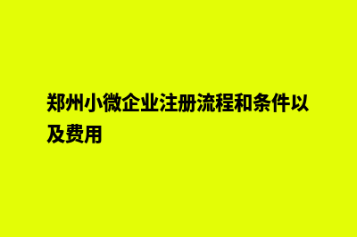 郑州企业小程序开发(郑州小微企业注册流程和条件以及费用)