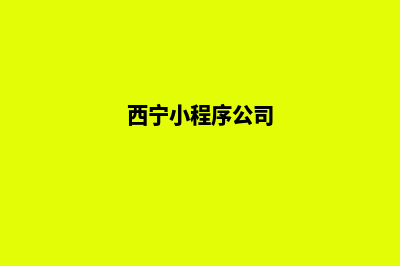 西宁小程序开发企业(西宁小程序公司)