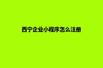西宁企业小程序开发(西宁企业小程序怎么注册)