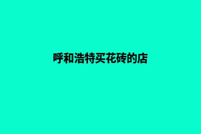 呼和浩特买花app制作(呼和浩特买花砖的店)