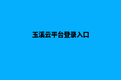 玉溪平台网页设计费用(玉溪云平台登录入口)