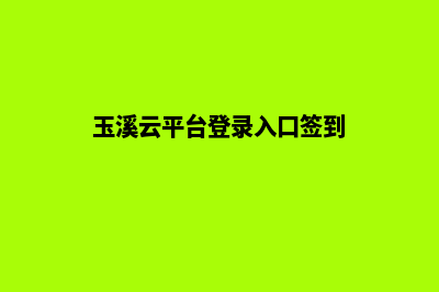 玉溪网页重做方案(玉溪云平台登录入口签到)