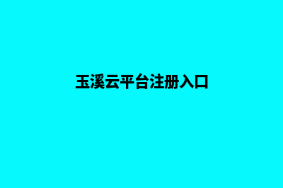 玉溪网站搭建服务(玉溪云平台注册入口)