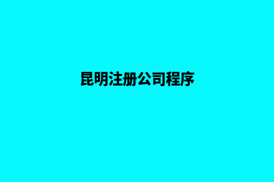 昆明公司注册技巧(昆明注册公司程序)