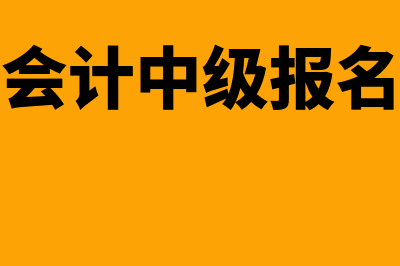 湖南会计中级报名(湖南会计中级报名时间)
