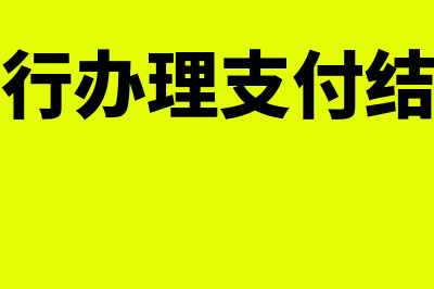 银行办理支付结算的方式有哪些(银行办理支付结算)