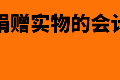 企业捐赠实物的会计处理(企业捐赠实物的会计分录)